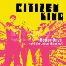 Escucha y descarga Better Days (and the Bottom Drops Out) de Citizen King